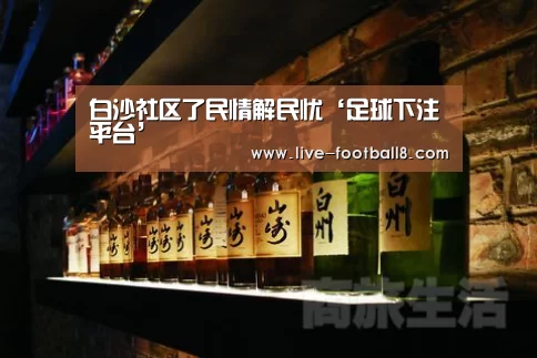 白沙社区了民情解民忧‘足球下注平台’(图2) 足球下注平台
