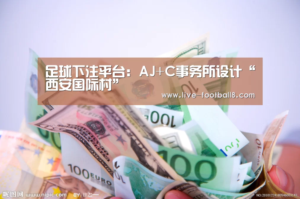 足球下注平台:AJ+C事务所设计“西安国际村”(图1) 足球下注平台